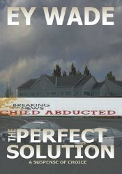 The Perfect Solution: A Suspense of Choices by Ey Wade