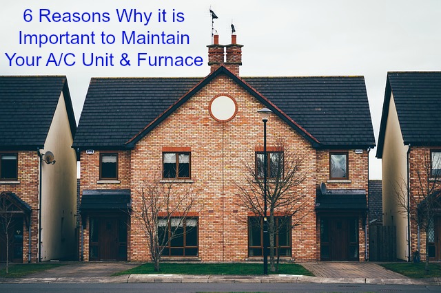 6 Reasons Why it is Important to Maintain Your A/C Unit and Furnace